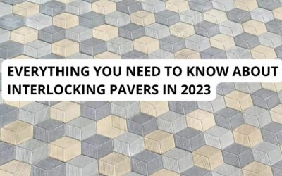 “EVERYTHING YOU NEED TO KNOW ABOUT INTERLOCKING PAVERS IN 2023 “