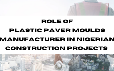 The Role Of Plastic Paver Moulds Manufacturer In Nigerian Construction Projects In 2024